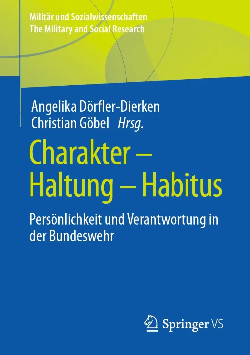 Buchtitel: Charakter – Haltung – Habitus: Persönlichkeit und Verantwortung in der Bundeswehr

Reihe: Militär und Sozialwissenschaften / The Military and Social Research
Herausgeber: Angelika Dörfler-Dierken und Christian Göbel
Verlag: Springer VS
Das Buchcover hat einen modernen, zweifarbigen Hintergrund in Grün- und Blautönen mit abstrakten Formen. Der Titel hebt sich in gelber und weißer Schrift hervor und bezieht sich auf die zentrale Thematik des Buches: die Rolle von Persönlichkeit, Haltung und sozialem Verhalten (Habitus) bei Soldatinnen und Soldaten der Bundeswehr und die damit verbundene Verantwortung.
