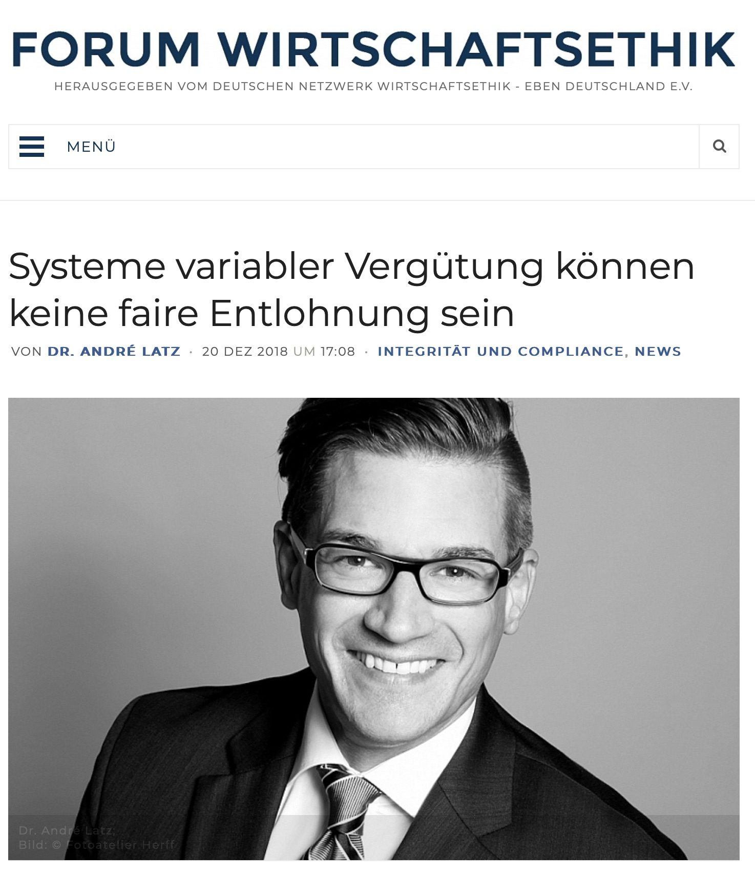Titelbild des Artikels „Systeme variabler Vergütung können keine faire Entlohnung sein“ im Forum Wirtschaftsethik

Die Seite stammt vom Deutschen Netzwerk Wirtschaftsethik – Eben Deutschland e.V. und zeigt einen Artikel von Dr. André Latz, veröffentlicht am 20. Dezember 2018. Der Artikel behandelt die Themen Integrität und Compliance im Kontext variabler Vergütungssysteme. Unter dem Titel ist ein professionelles Schwarz-Weiß-Porträt von Dr. André Latz abgebildet, der lächelnd in die Kamera blickt und eine Brille sowie Anzug und Krawatte trägt.