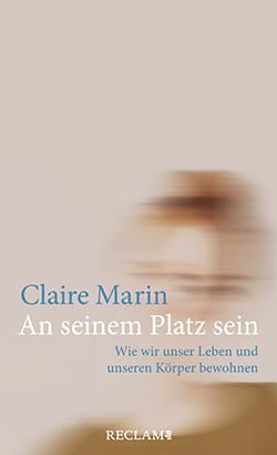 Cover Marin_An_Platz_sein Buchcover von "Marin, Claire (2023): An seinem Platz sein. Wie wir unser Leben und unseren Körper bewohnen. Reclam"