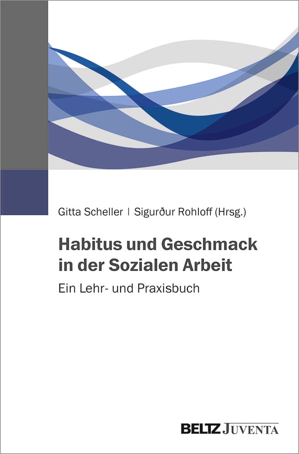 Cover Scheller-Rohloff_Habitus-SozArb Buchcover von "Gitta Scheller / Sigurður Rohloff (Hrsg.): Habitus und Geschmack in der Sozialen Arbeit. Ein Lehr- und Praxisbuch. Beltz Juventa"
