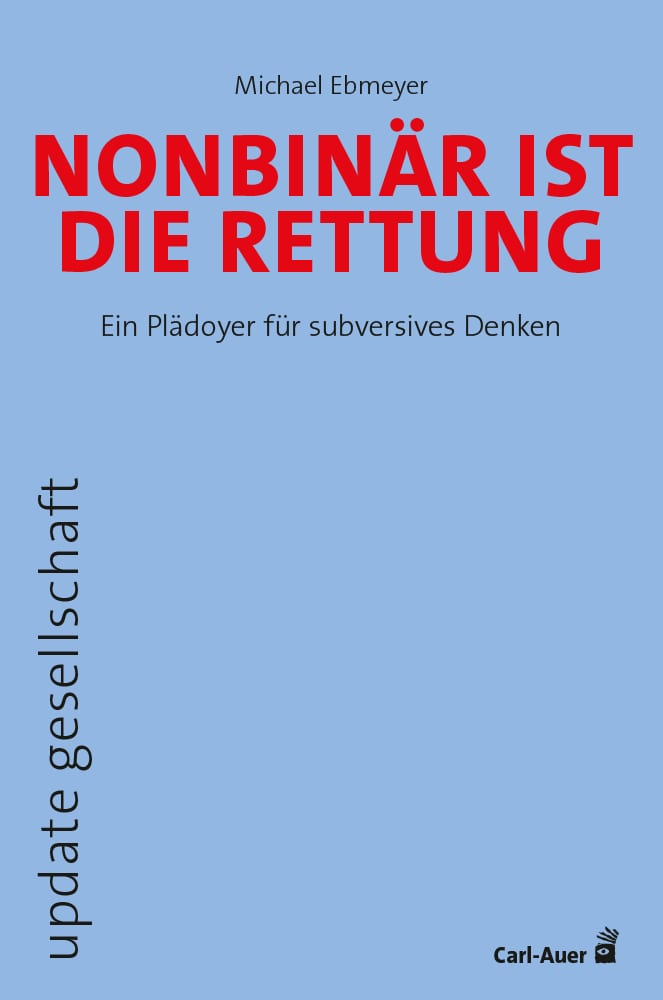 Cover Ebmeyer_Nonbinaer Buchcover von "Ebmeyer, Michael: Nonbinär ist die Rettung. Ein Plädoyer für subversives Denken."