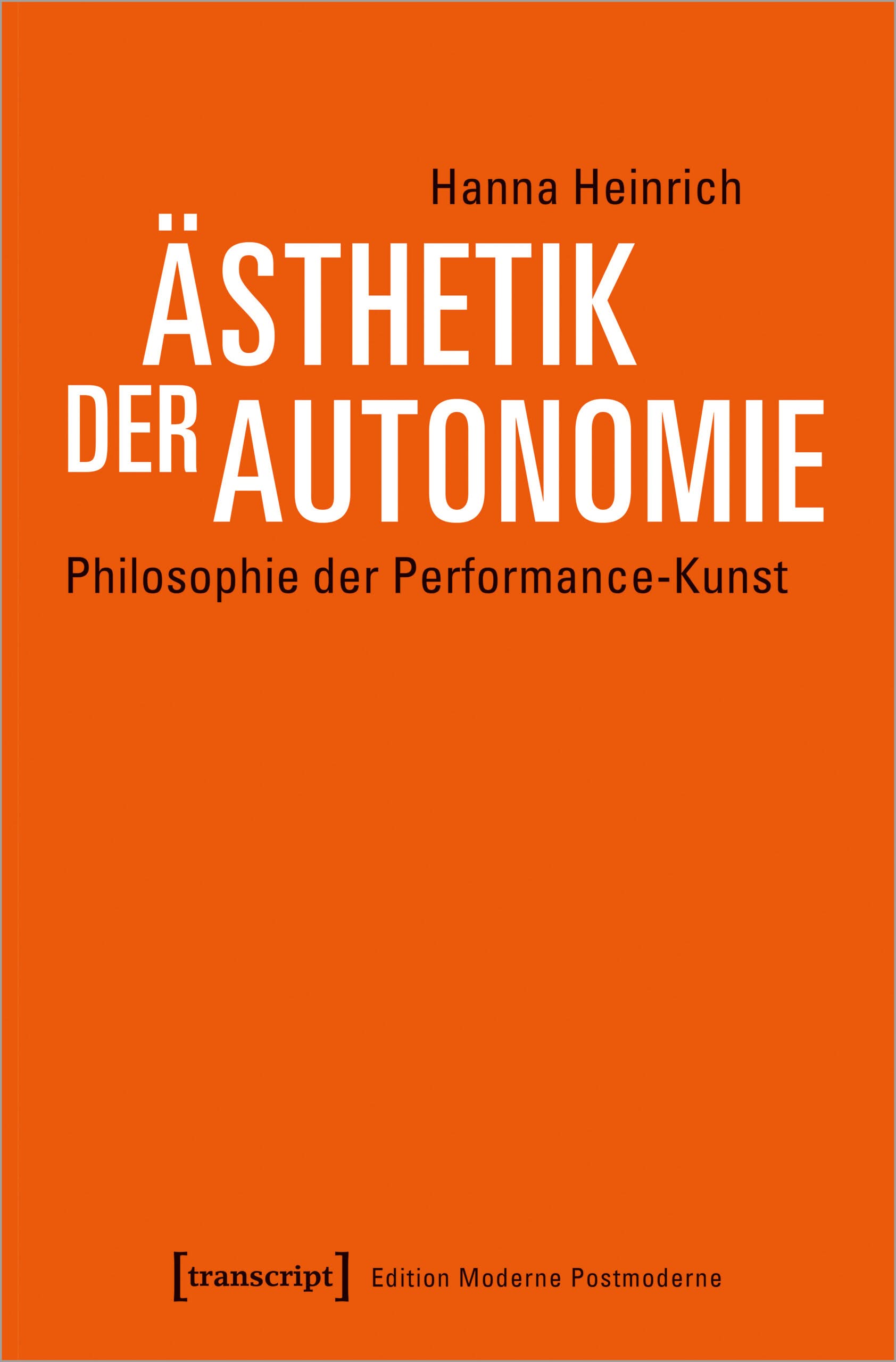 Cover Heinrich_Aesthetik_Autonomie Buchcover zu "Heinrich, Hanna: Ästhetik der Autonomie. Philosophie der Performance–Kunst."